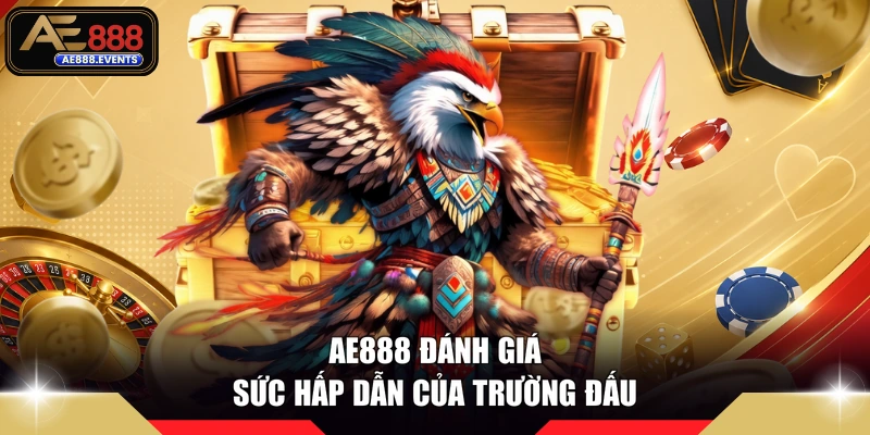 AE888 đánh giá sức hấp dẫn của trường đấu
