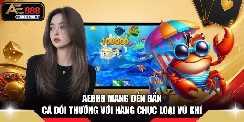 AE888 mang đến bắn cá đổi thưởng với hàng chục loại vũ khí 