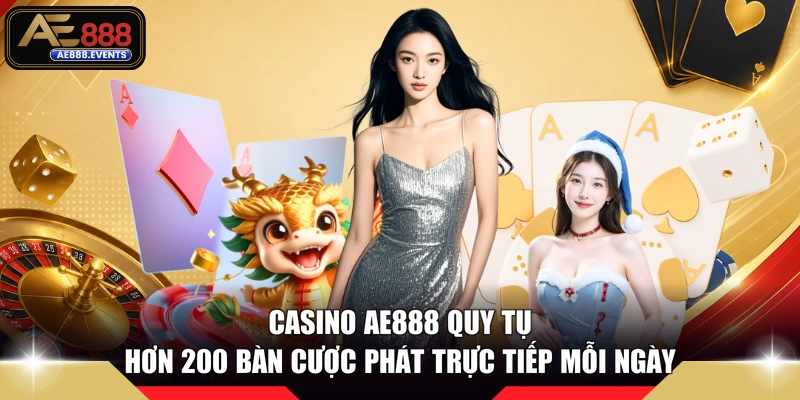 Casino AE888 quy tụ hơn 200 bàn cược phát trực tiếp mỗi ngày 