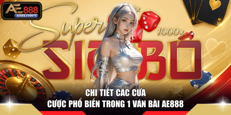 Chi tiết các cửa cược phổ biến trong 1 ván bài AE888