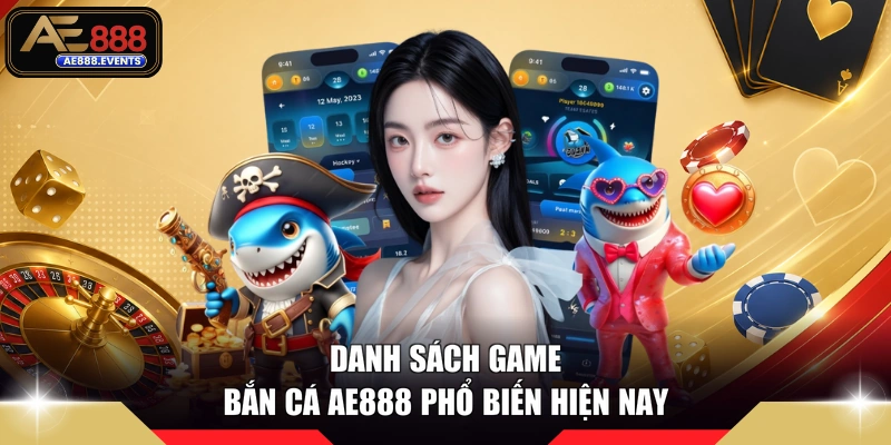 Danh sách game bắn cá AE888 phổ biến hiện nay