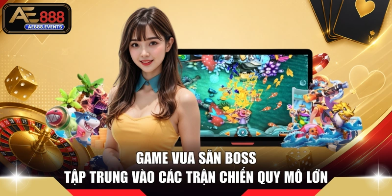 Game vua săn Boss tập trung vào các trận chiến quy mô lớn