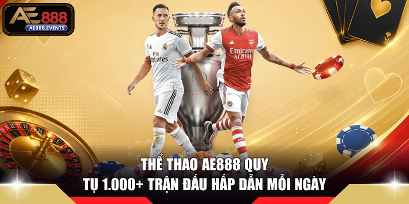 Thể thao AE888 quy tụ 1.000+ trận đấu hấp dẫn mỗi ngày 