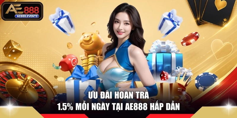 Ưu đãi hoàn trả 1.5% mỗi ngày tại AE888 hấp dẫn